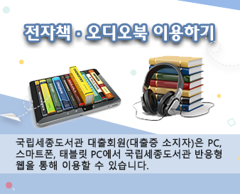 전자책. 오디오북 이용하기 국립세종도서관 대출회원(대출증 소지자)은 PC, 스마트폰, 태블릿 PC에서 국립세종도서관 모바일웹을 통해 이용하실 수 있습니다.